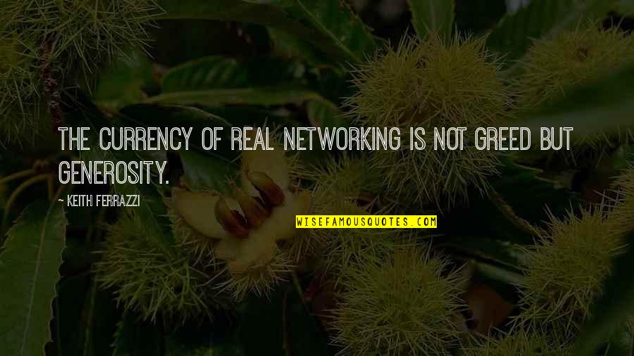 Fobish Quotes By Keith Ferrazzi: The currency of real networking is not greed