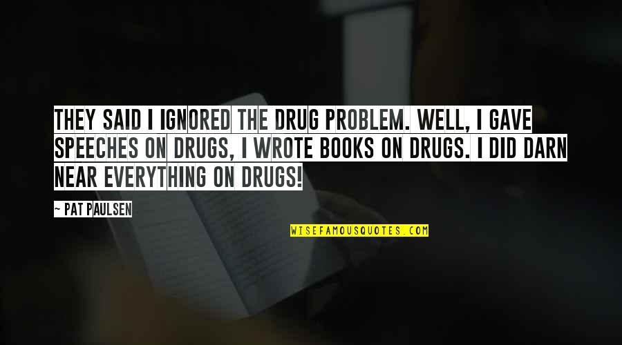 Focale 44 Quotes By Pat Paulsen: They said I ignored the drug problem. Well,