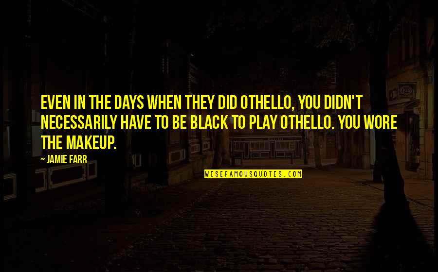 Focalecig Quotes By Jamie Farr: Even in the days when they did Othello, Focalecig Quotes By Jamie Farr: Even in the days when they did Othello,