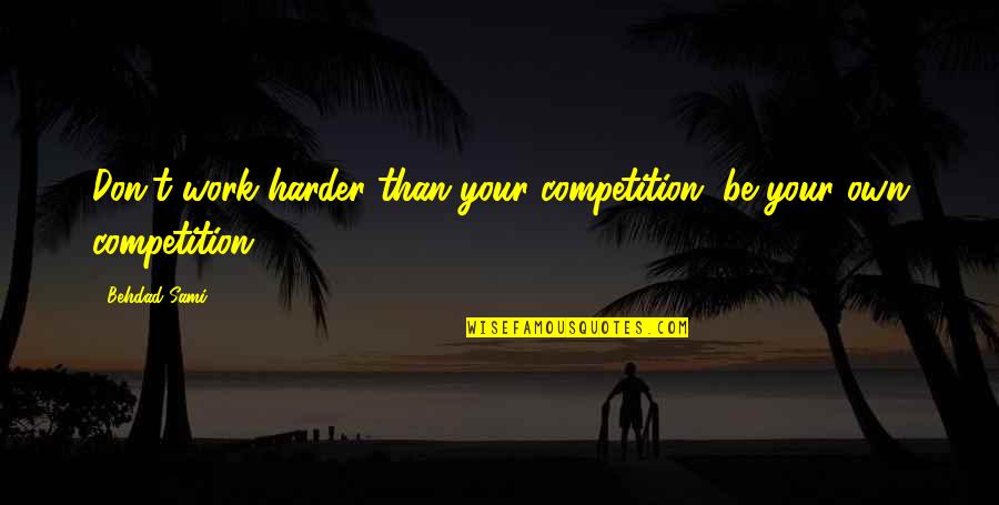 Focalin Dosage Quotes By Behdad Sami: Don't work harder than your competition, be your