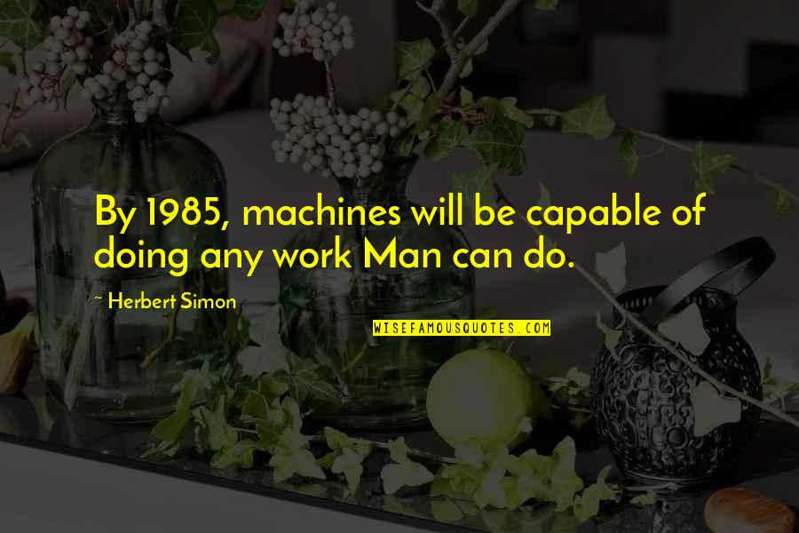 Focalizada Definicion Quotes By Herbert Simon: By 1985, machines will be capable of doing Focalizada Definicion Quotes By Herbert Simon: By 1985, machines will be capable of doing