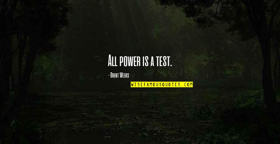 Focalization Quotes By Brent Weeks: All power is a test.
