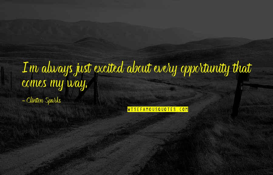 Focarul Ghon Quotes By Clinton Sparks: I'm always just excited about every opportunity that Focarul Ghon Quotes By Clinton Sparks: I'm always just excited about every opportunity that