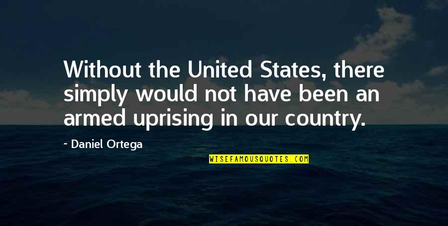 Focarul Ghon Quotes By Daniel Ortega: Without the United States, there simply would not