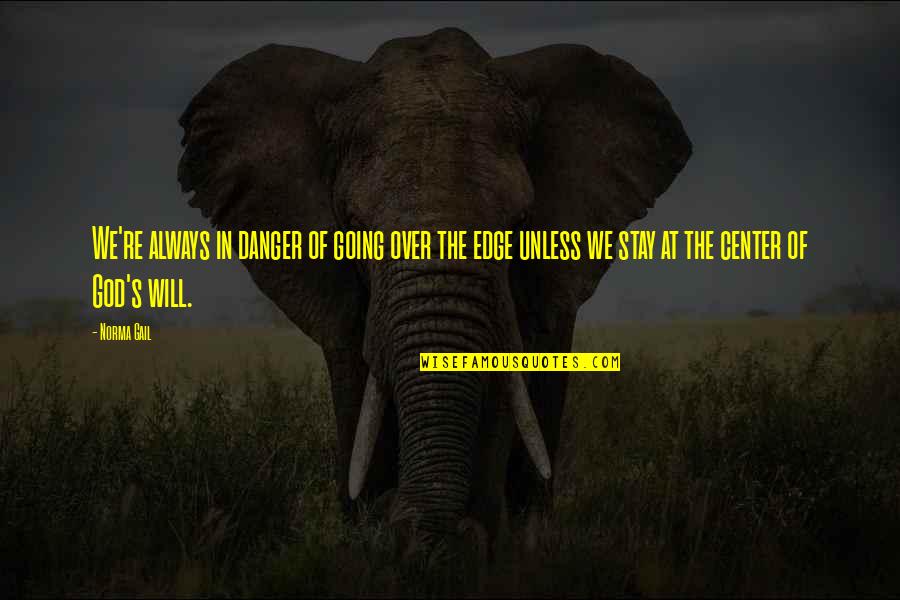 Foce Quotes By Norma Gail: We're always in danger of going over the Foce Quotes By Norma Gail: We're always in danger of going over the