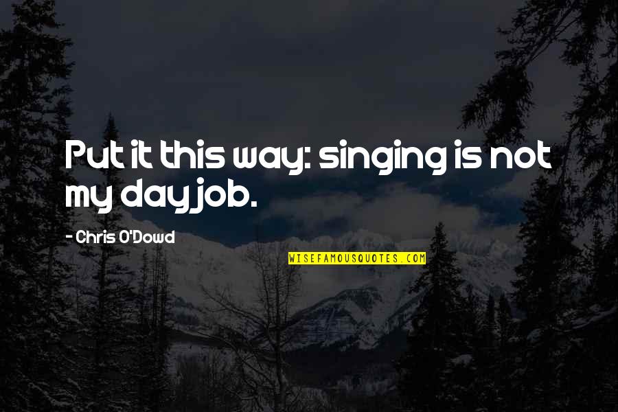 Foch Quotes By Chris O'Dowd: Put it this way: singing is not my Foch Quotes By Chris O'Dowd: Put it this way: singing is not my