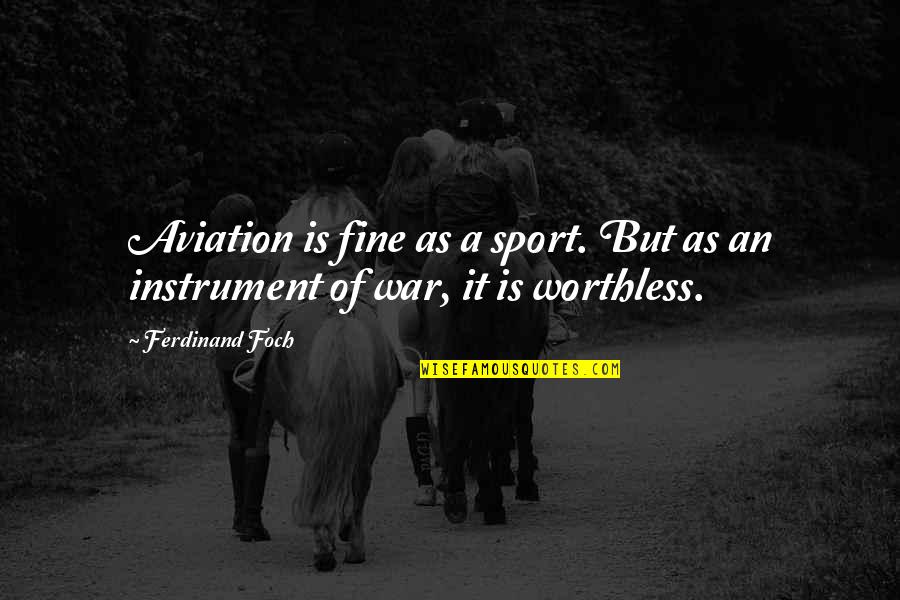 Foch Quotes By Ferdinand Foch: Aviation is fine as a sport. But as