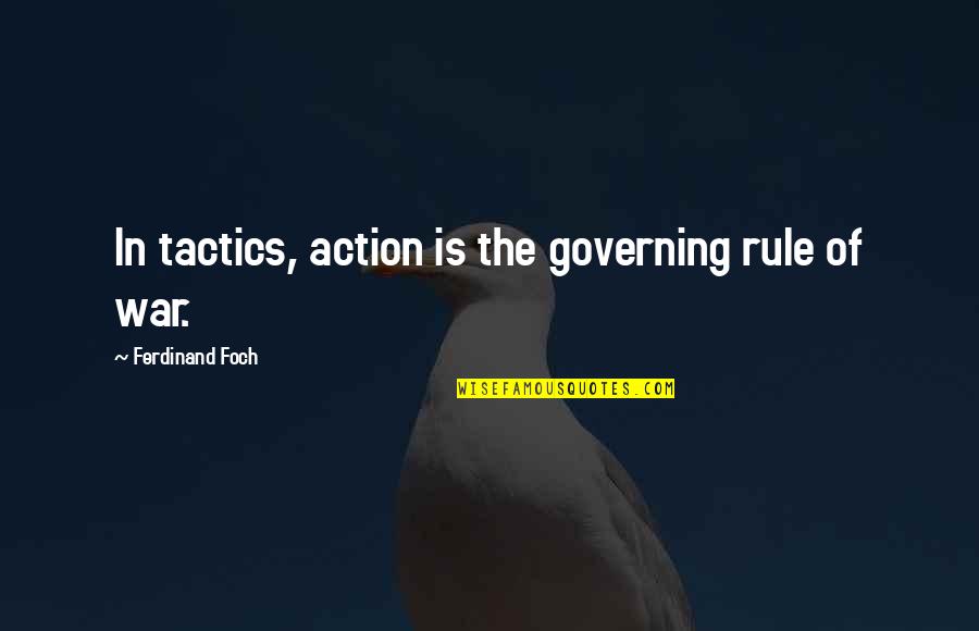 Foch Quotes By Ferdinand Foch: In tactics, action is the governing rule of Foch Quotes By Ferdinand Foch: In tactics, action is the governing rule of