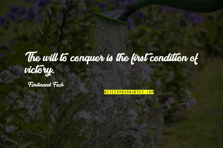 Foch Quotes By Ferdinand Foch: The will to conquer is the first condition