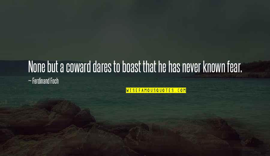 Foch Quotes By Ferdinand Foch: None but a coward dares to boast that