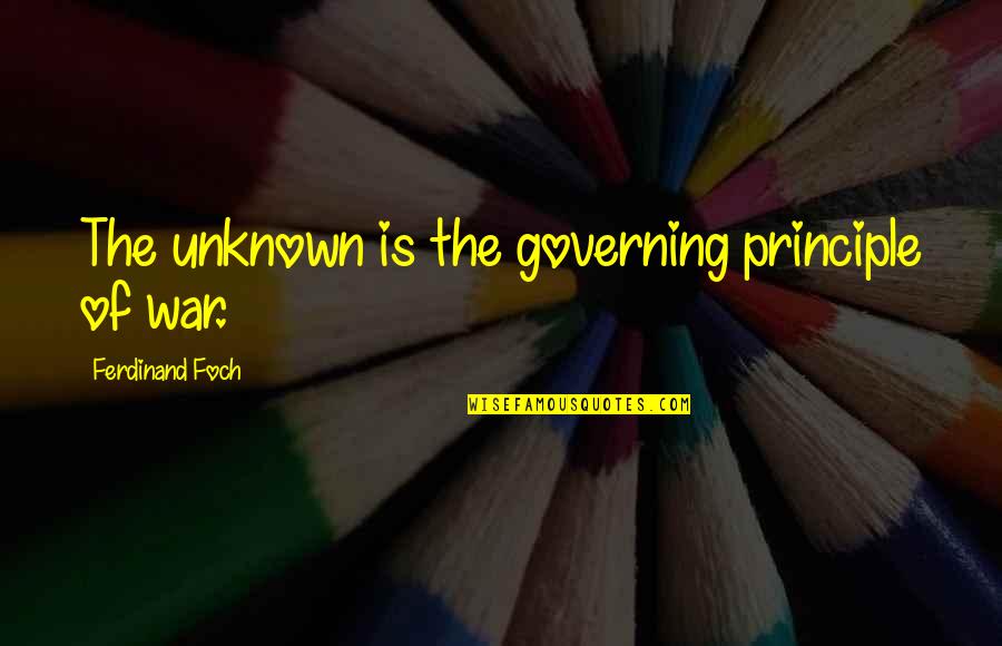 Foch Quotes By Ferdinand Foch: The unknown is the governing principle of war. Foch Quotes By Ferdinand Foch: The unknown is the governing principle of war.