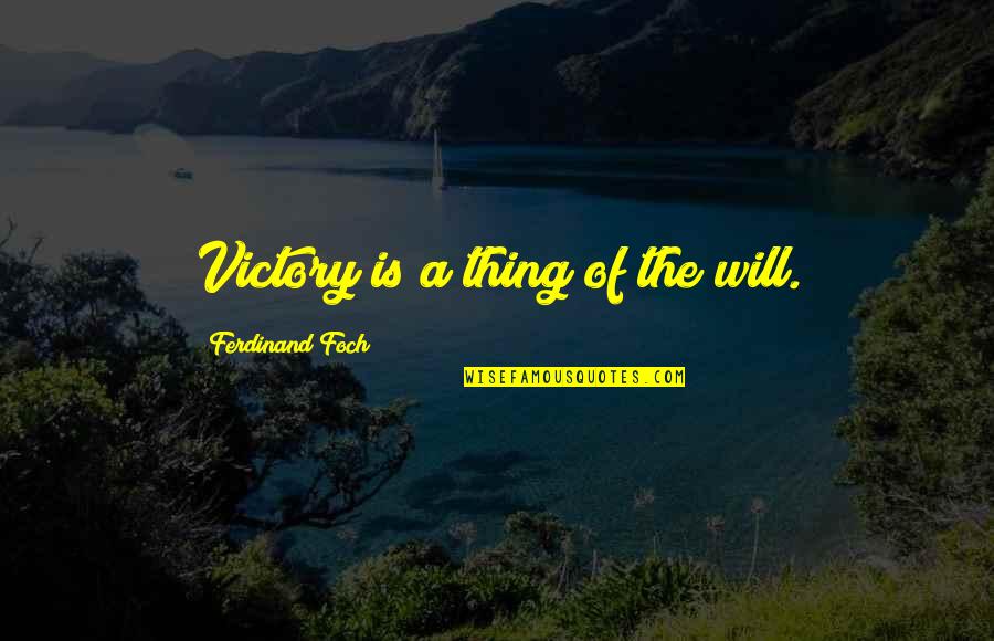 Foch Quotes By Ferdinand Foch: Victory is a thing of the will. Foch Quotes By Ferdinand Foch: Victory is a thing of the will.