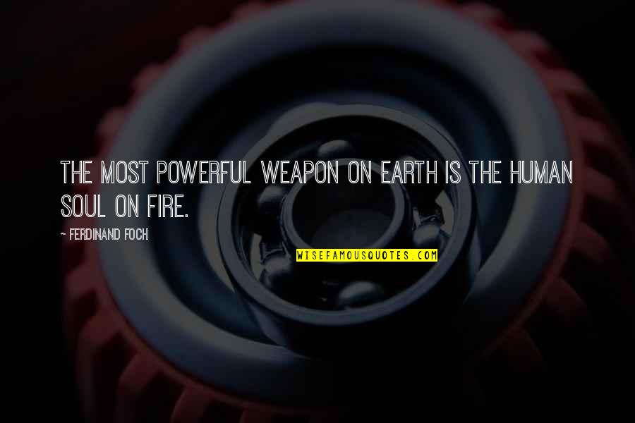 Foch Quotes By Ferdinand Foch: The most powerful weapon on earth is the Foch Quotes By Ferdinand Foch: The most powerful weapon on earth is the