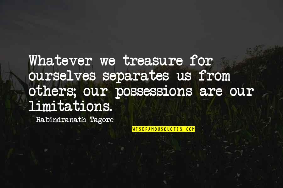 Focii Quotes By Rabindranath Tagore: Whatever we treasure for ourselves separates us from