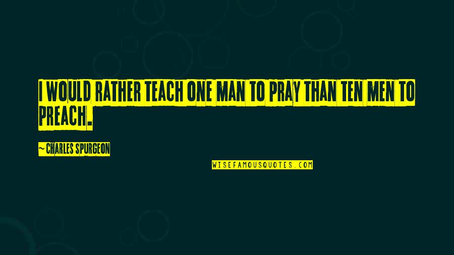 Focinho Quotes By Charles Spurgeon: I would rather teach one man to pray