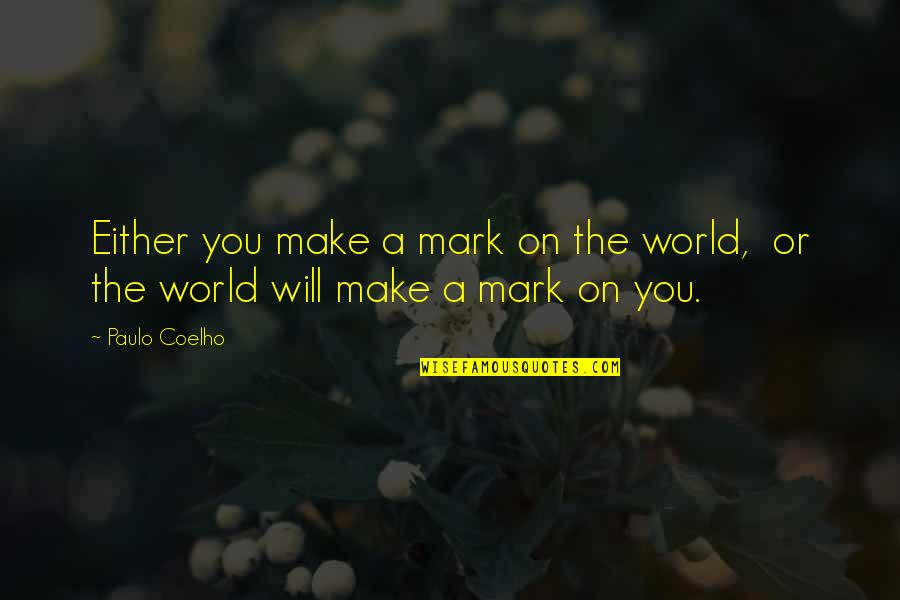 Focinho Quotes By Paulo Coelho: Either you make a mark on the world,