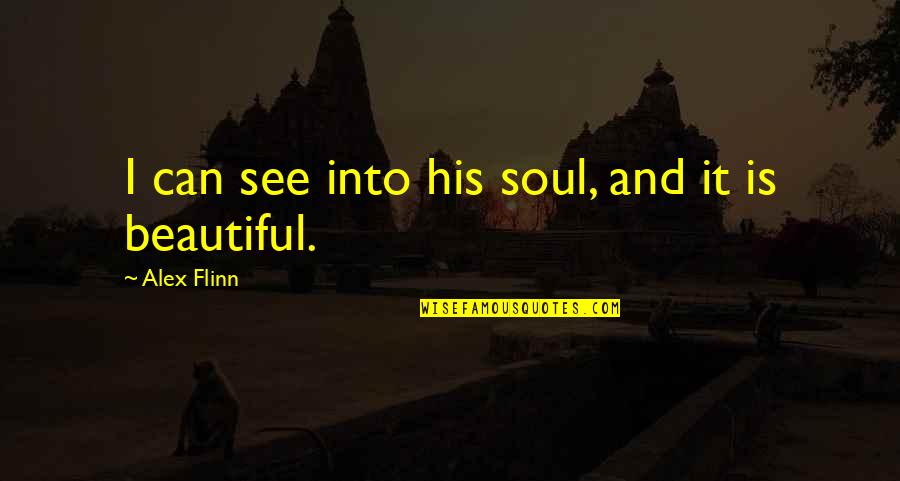 Focis Quotes By Alex Flinn: I can see into his soul, and it Focis Quotes By Alex Flinn: I can see into his soul, and it