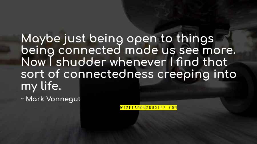 Focis Quotes By Mark Vonnegut: Maybe just being open to things being connected Focis Quotes By Mark Vonnegut: Maybe just being open to things being connected