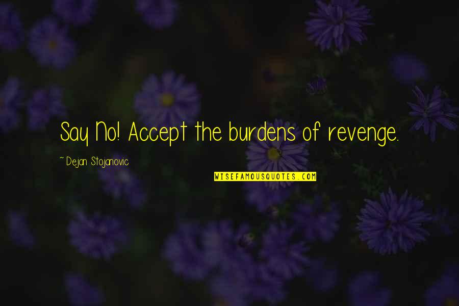 Fock Love Quotes By Dejan Stojanovic: Say No! Accept the burdens of revenge.