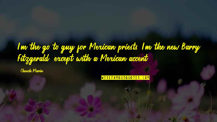 Fockin Quotes By Cheech Marin: I'm the go-to guy for Mexican priests. I'm