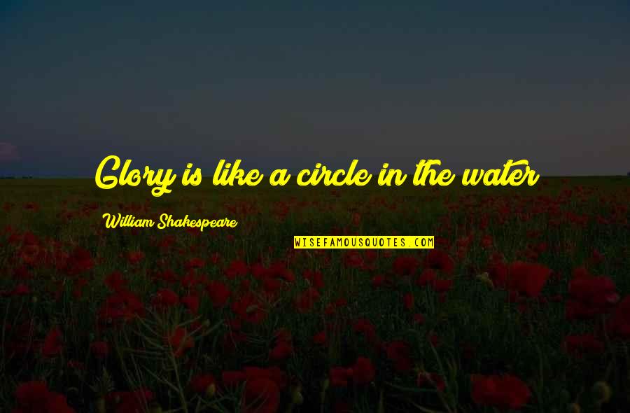 Fockink Quotes By William Shakespeare: Glory is like a circle in the water