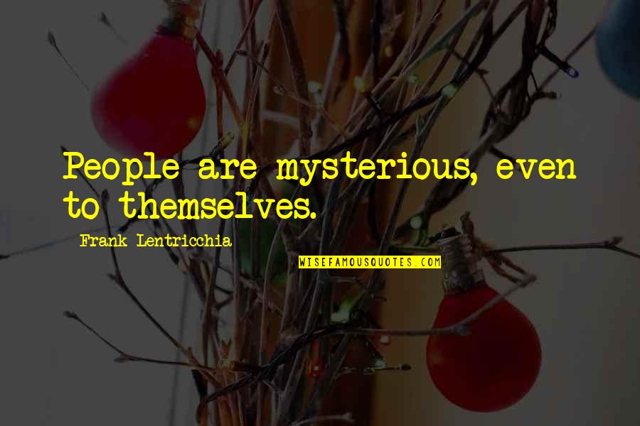 Fockler Construction Quotes By Frank Lentricchia: People are mysterious, even to themselves. Fockler Construction Quotes By Frank Lentricchia: People are mysterious, even to themselves.