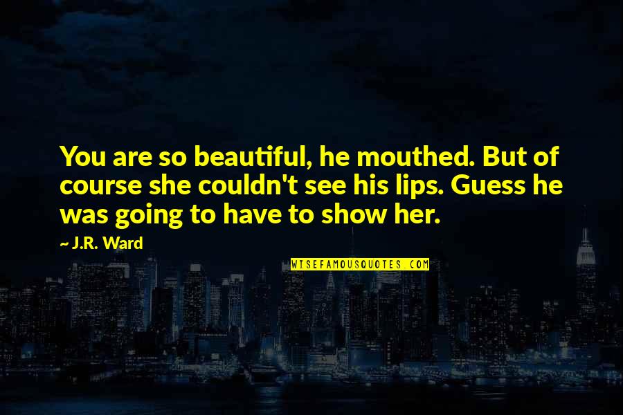 Fockler Midland Quotes By J.R. Ward: You are so beautiful, he mouthed. But of Fockler Midland Quotes By J.R. Ward: You are so beautiful, he mouthed. But of