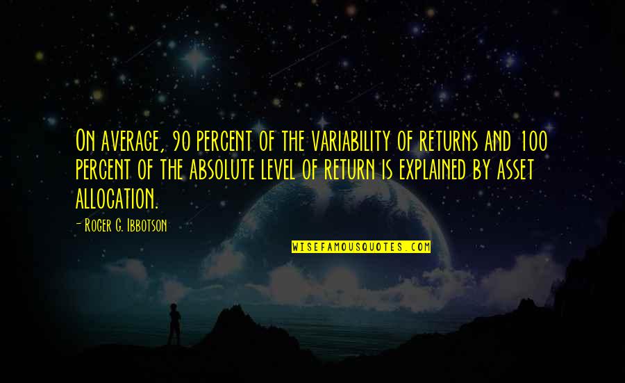 Focul Mocnit Quotes By Roger G. Ibbotson: On average, 90 percent of the variability of