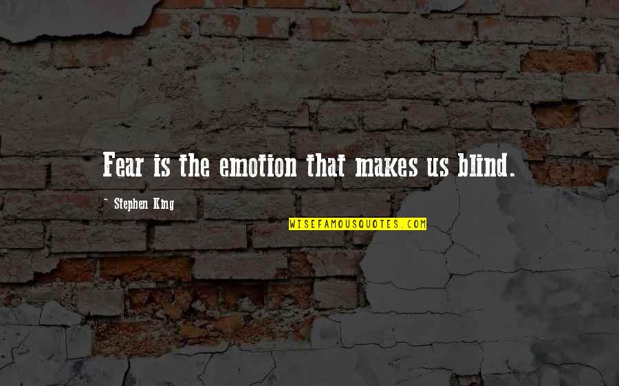 Focul Viu Quotes By Stephen King: Fear is the emotion that makes us blind. Focul Viu Quotes By Stephen King: Fear is the emotion that makes us blind.
