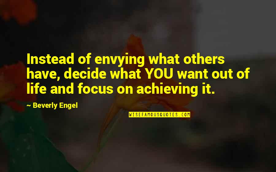 Focus And Achieve Quotes By Beverly Engel: Instead of envying what others have, decide what