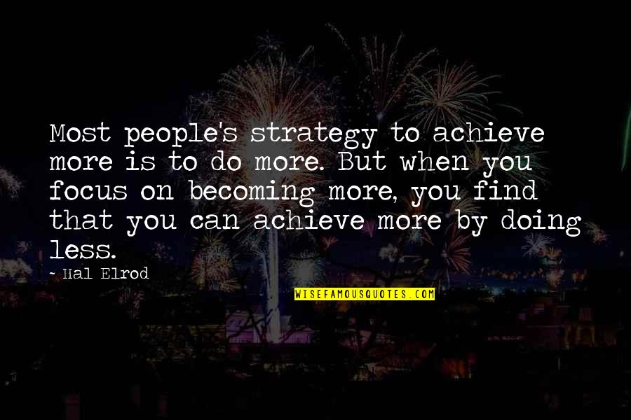 Focus And Achieve Quotes By Hal Elrod: Most people's strategy to achieve more is to