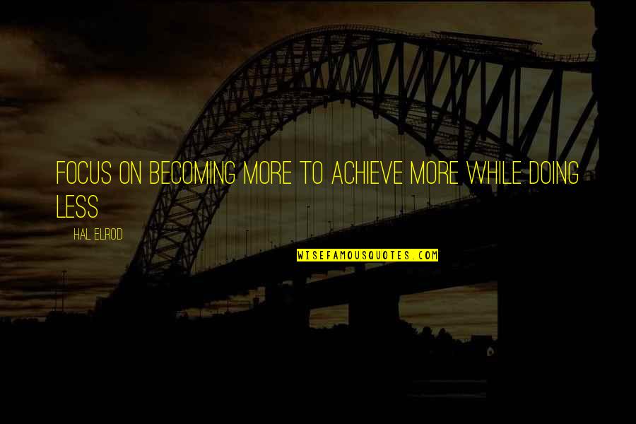 Focus And Achieve Quotes By Hal Elrod: Focus on becoming more to achieve more while