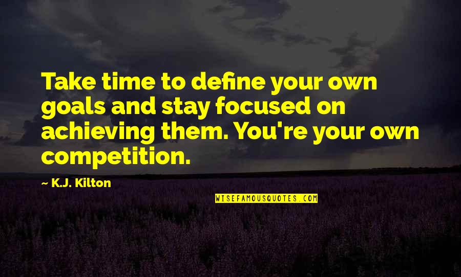 Focus And Achieve Quotes By K.J. Kilton: Take time to define your own goals and