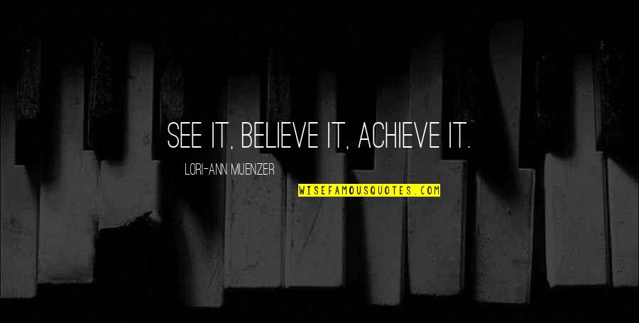 Focus And Achieve Quotes By Lori-Ann Muenzer: See it, believe it, achieve it.