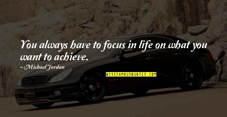 Focus And Achieve Quotes By Michael Jordan: You always have to focus in life on