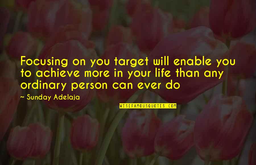 Focus And Achieve Quotes By Sunday Adelaja: Focusing on you target will enable you to