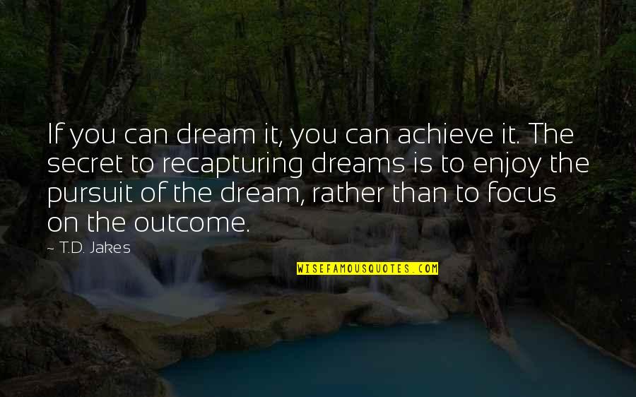 Focus And Achieve Quotes By T.D. Jakes: If you can dream it, you can achieve