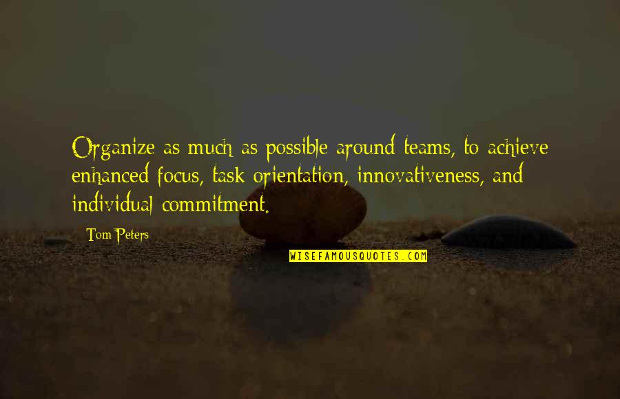 Focus And Achieve Quotes By Tom Peters: Organize as much as possible around teams, to
