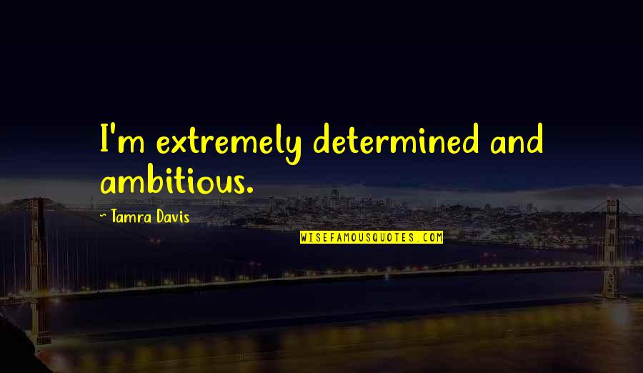 Focus And Determination Quotes By Tamra Davis: I'm extremely determined and ambitious.