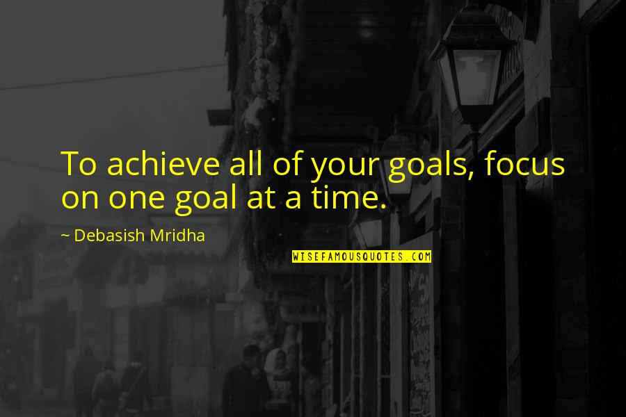 Focus And Goals Quotes By Debasish Mridha: To achieve all of your goals, focus on