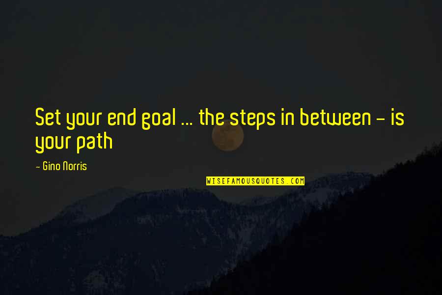 Focus And Goals Quotes By Gino Norris: Set your end goal ... the steps in