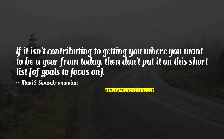 Focus And Goals Quotes By Mani S. Sivasubramanian: If it isn't contributing to getting you where