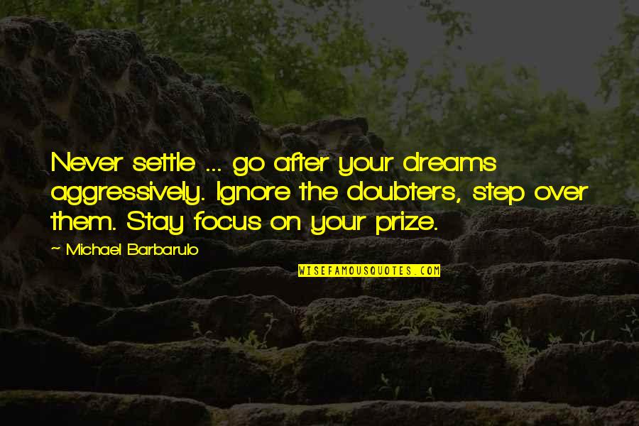 Focus And Goals Quotes By Michael Barbarulo: Never settle ... go after your dreams aggressively.