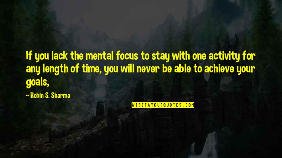 Focus And Goals Quotes By Robin S. Sharma: If you lack the mental focus to stay