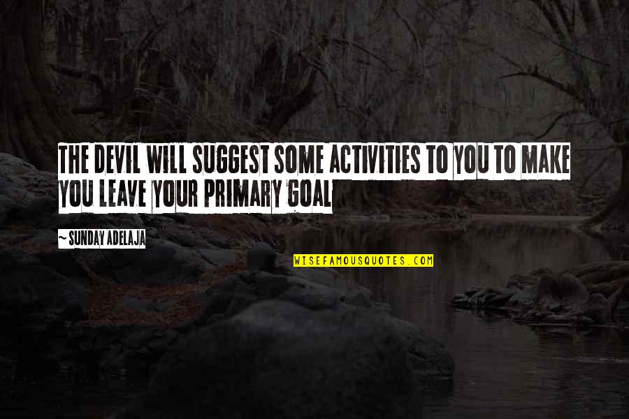 Focus And Goals Quotes By Sunday Adelaja: The devil will suggest some activities to you