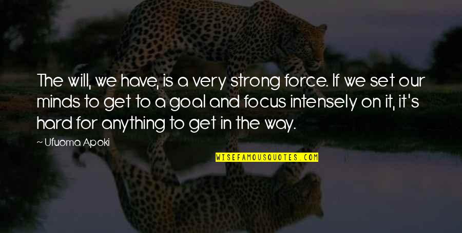 Focus And Goals Quotes By Ufuoma Apoki: The will, we have, is a very strong