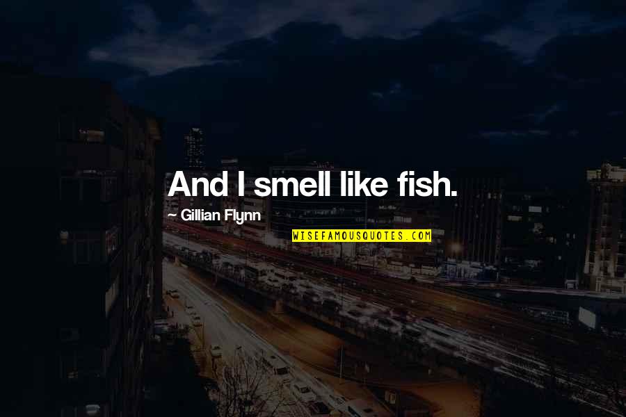 Focus And Hard Work Quotes By Gillian Flynn: And I smell like fish.