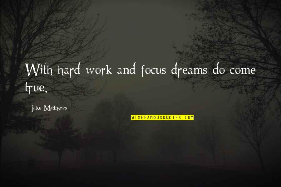 Focus And Hard Work Quotes By Jake Matthews: With hard work and focus dreams do come