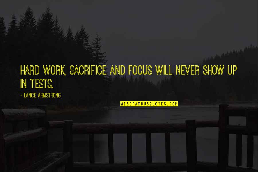 Focus And Hard Work Quotes By Lance Armstrong: Hard work, sacrifice and focus will never show