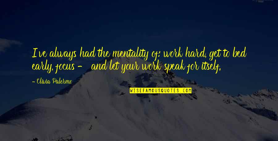 Focus And Hard Work Quotes By Olivia Palermo: I've always had the mentality of: work hard,